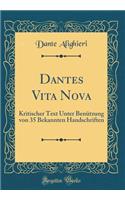 Dantes Vita Nova: Kritischer Text Unter Benï¿½tzung Von 35 Bekannten Handschriften (Classic Reprint): Kritischer Text Unter Benï¿½tzung Von 35 Bekannten Handschriften (Classic Reprint)