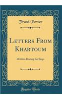 Letters From Khartoum: Written During the Siege (Classic Reprint)