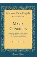 Maria Concetta: Poema Dell'abb. Gio. Carlo Coppola, Alla Medesima Immacolatiss. Ma Vergine, Regina del Cielo (Classic Reprint)
