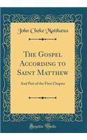 The Gospel According to Saint Matthew: And Part of the First Chapter (Classic Reprint)