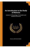 An Introduction to the Study of Rhetoric: Lessons in Phraseology, Punctuation and Sentence Structure