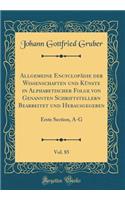 Allgemeine Encyclopädie der Wissenschaften und Künste in Alphabetischer Folge von Genannten Schriftstellern Bearbeitet und Herausgegeben, Vol. 85: Erste Section, A-G (Classic Reprint)