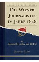 Die Wiener Journalistik Im Jahre 1848 (Classic Reprint)