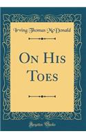 On His Toes (Classic Reprint)