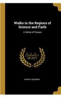 Walks in the Regions of Science and Faith: A Series of Essays