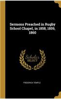 Sermons Preached in Rugby School Chapel, in 1858, 1859, 1860