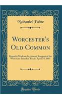 Worcester's Old Common: Remarks Made at the Annual Banquet of the Worcester Board of Trade, April 19, 1901 (Classic Reprint)