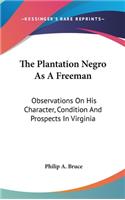 The Plantation Negro As A Freeman: Observations On His Character, Condition And Prospects In Virginia(English)