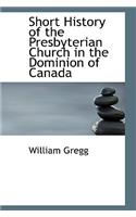 Short History of the Presbyterian Church in the Dominion of Canada