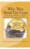 Why They Think I'm Crazy