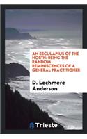 An Esculapius of the North: Being the Random Reminiscences of a General Practitioner