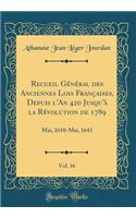 Recueil Gï¿½nï¿½ral Des Anciennes Lois Franï¿½aises, Depuis l'An 420 Jusqu'ï¿½ La Rï¿½volution de 1789, Vol. 16: Mai, 1610-Mai, 1643 (Classic Reprint): Mai, 1610-Mai, 1643 (Classic Reprint)