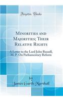 Minorities and Majorities; Their Relative Rights: A Letter to the Lord John Russell, M. P. on Parliamentary Reform (Classic Reprint)