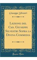 Lezione del Can. Giuseppe Silvestri Sopra La Divina Commedia (Classic Reprint)