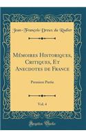 MÃ©moires Historiques, Critiques, Et Anecdotes de France, Vol. 4: Premiere Partie (Classic Reprint)