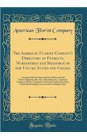 The American Florist Company's Directory of Florists, Nurserymen and Seedsmen of the United States and Canada: Arranged Both by States and Post Offices and All Names Alphabetically; Also, Horticulturists, Landscape Architects, Parks, Cemeteries, Bo: Arranged Both by States and Post Offices and All Names Alphabetically; Also, Horticulturists, Landscape Architects, Parks, Cemeteries, Botanical