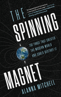The Spinning Magnet: The Force that Created the Modern World and Could Destroy It