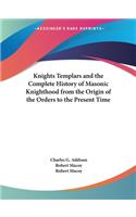 The Knights Templars & the Complete History of Masonic Knighthood from the Origin of the Orders to the Present Time (1874): (English)