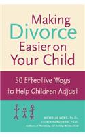 Making Divorce Easier on Your Child: 50 Effective Ways to Help Children Adjust