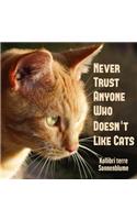 Never Trust Anyone Who Doesn't Like Cats