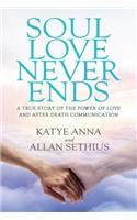 Soul Love Never Ends: A True Story of the Power of Love and After Death Communication