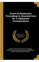 Terms Of Submission. Proceedings In Chamizal Case No. 4. Diplomatic Correspondence
