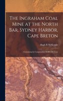 The Ingraham Coal Mine at the North Bar, Sydney Harbor, Cape Breton [microform]: Containing by Computation 18.402.500 Tons