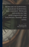 Problems in Surveying, Railroad Surveying and Geodesy, With an Apendix on the Adjustments of the Engineer's Transit and Level
