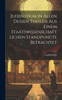 Judenthum in allen dessen Theilen aus einem Staatswissenschaftlichen Standpuncte betrachtet