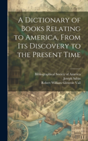 Dictionary of Books Relating to America, From Its Discovery to the Present Time