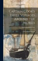 Captain Cook's Three Voyages Around the World; With a Sketch of his Life