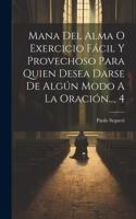 Mana Del Alma O Exercicio Fácil Y Provechoso Para Quien Desea Darse De Algún Modo A La Oración..., 4