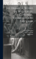 Dramatic Works of Wycherley, Congreve, Vanbrugh, and Farquhar