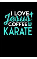 I Love Jesus Coffee and Karate: 6x9 inches blank notebook, 120 Pages, Composition Book and Journal, perfect gift idea for everyone who loves Jesus, coffee and Karate