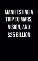 Manifesting A Trip To Mars Vision And 25 Billion: A soft cover blank lined journal to jot down ideas, memories, goals, and anything else that comes to mind.