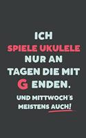 Ich Spiele Ukulele: nur an Tagen die mit G enden - Notizbuch - tolles Geschenk für Notizen, Scribbeln und Erinnerungen - liniert mit 100 Seiten