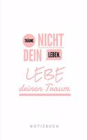 Träume nicht dein leben. Lebe deinen Traum. Notizbuch: 110 Seiten - Liniert - Sprüche zu Motivation, Selbstverwirklichung und Träume - Tagebuch - Journal