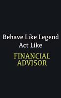 Behave like Legend Act Like Financial Advisor