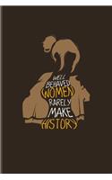 Well Behaved Women Rarely Make History