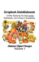 Scrapbook Embellishments: Lovely Elements for Decoupage, Notebooks, Journaling or Scrapbooks. Autumn Clipart Images Volume 1