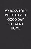 My Boss Told Me to Have a Good Day So I Went Home
