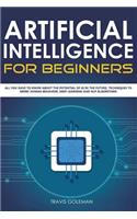 Artificial Intelligence for Beginners: All You Have to Know about the Potential of AI in the Future, Techniques to Mimic Human Behavior, Deep Learning and Nlp Algorithms