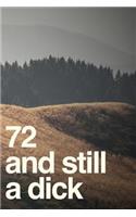 72 And Still A Dick: 110-Page Blank Lined Journal Funny Birthday Gag Gift Idea Better Than A Card