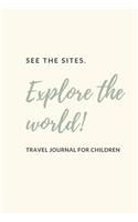 See The Sites; Explore The World! Travel Journal For Children