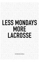 Less Mondays More Lacrosse: A 6x9 Inch Softcover Matte Diary Notebook With 120 Blank Lined Pages And A Funny Field Sports Fanatic Cover Slogan