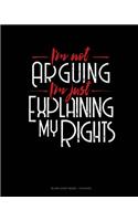 I'm Not Arguing I'm Just Explaining Why I'm Right