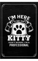 I'm Here To Save Your Kitty Don't Worry, I'm A Professional