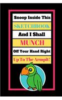 Snoop Inside This Sketchbook And I Shall Munch Off Your Hand Right Up To The Armpit!: Cute Parrot Quote Novelty Gift - Sketchbook, 130 pages, 6 x 9