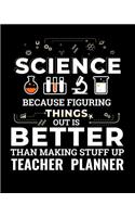 Science Because Figuring Things Out Is Better Than Making Stuff Up Teacher Planner: Teachers Organizer Notebook