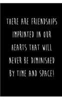 There Are Friendships Imprinted In Our Hearts That Will Never Be Diminished By Time And Space!